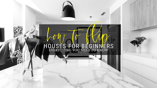 How to Flip Houses for Beginners – Everything you Need to Know